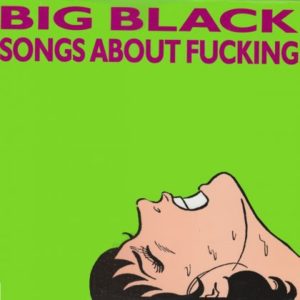 [Big Black - Songs About Fucking]